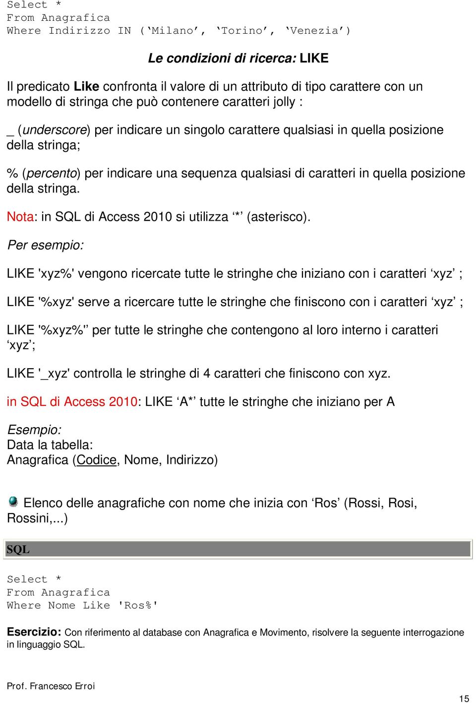 posizione della stringa. Nota: in di Access 2010 si utilizza * (asterisco).