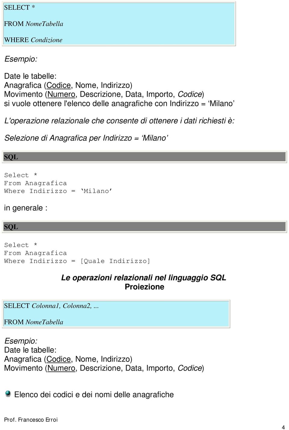 Select * Where Indirizzo = Milano in generale : Select * Where Indirizzo = [Quale Indirizzo] SELECT Colonna1, Colonna2,.