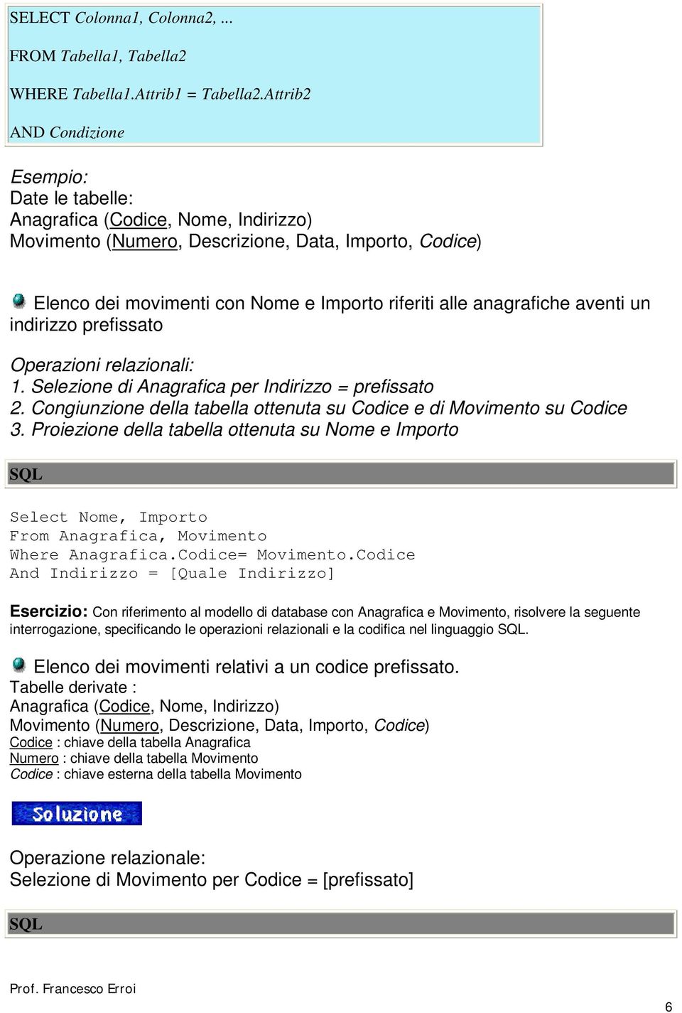 Selezione di Anagrafica per Indirizzo = prefissato 2. Congiunzione della tabella ottenuta su Codice e di Movimento su Codice 3.