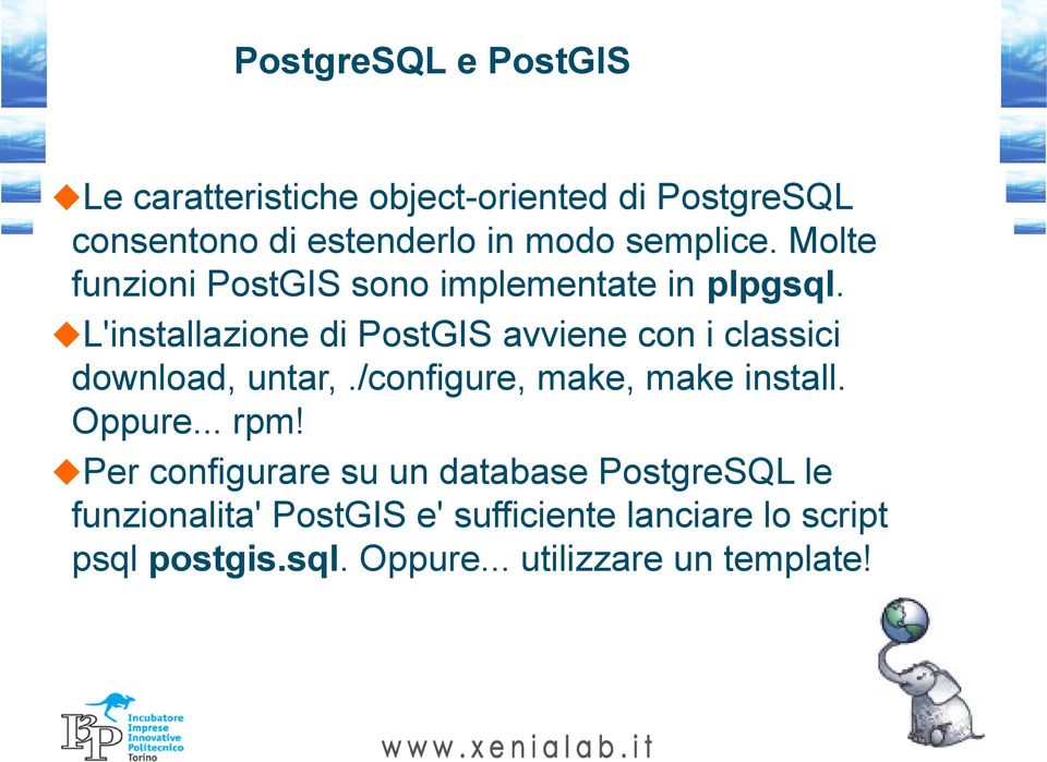 L'installazione di PostGIS avviene con i classici download, untar,./configure, make, make install. Oppure.