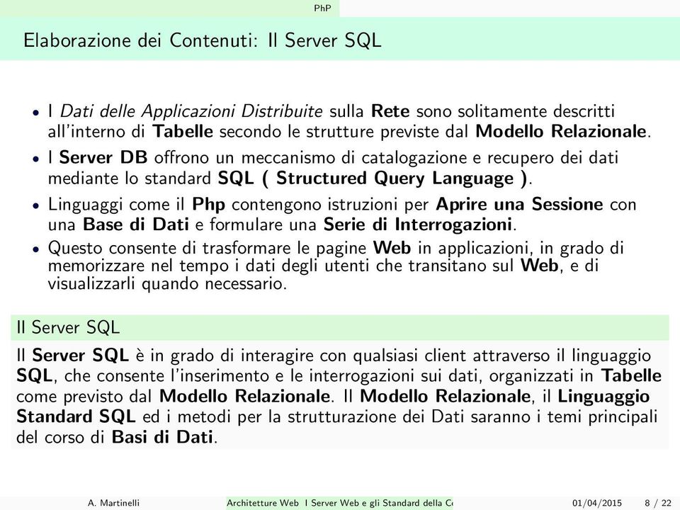 Linguaggi come il Php contengono istruzioni per Aprire una Sessione con una Base di Dati e formulare una Serie di Interrogazioni.