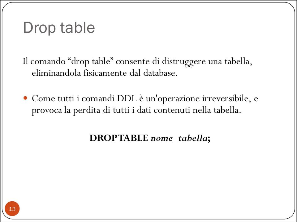 Come tutti i comandi DDL è un'operazione irreversibile, e