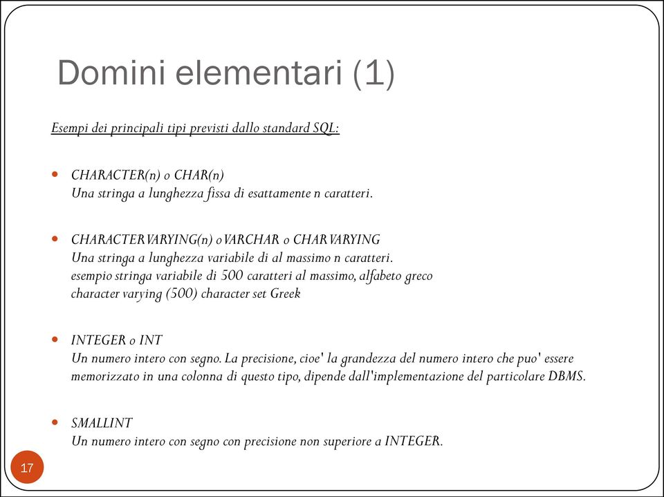 esempio stringa variabile di 500 caratteri al massimo, alfabeto greco character varying (500) character set Greek INTEGER o INT Un numero intero con segno.