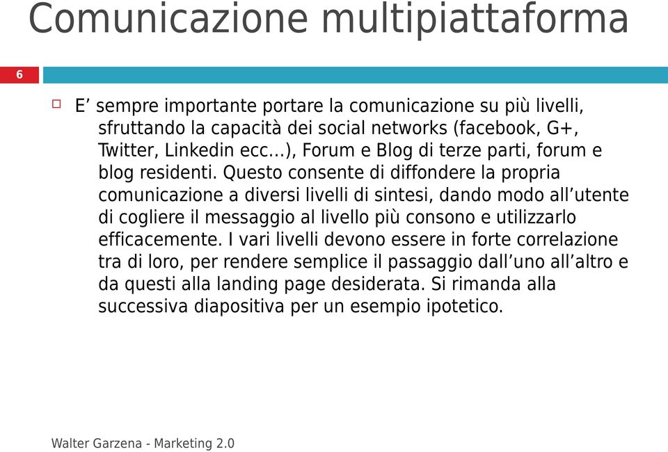 Questo consente di diffondere la propria comunicazione a diversi livelli di sintesi, dando modo all utente di cogliere il messaggio al livello più consono e