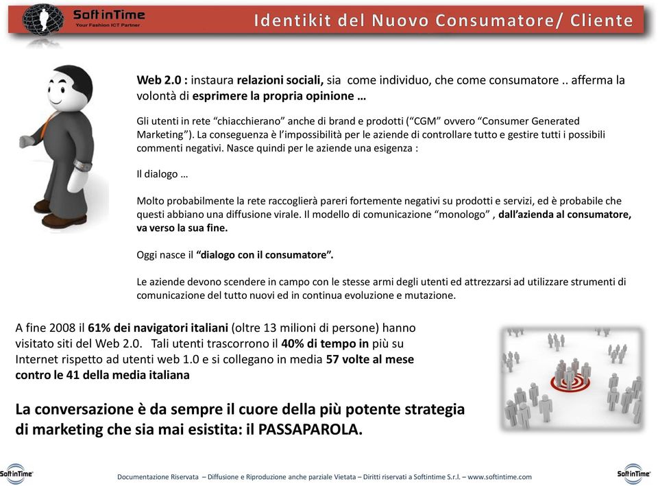 La conseguenza è l impossibilità per le aziende di controllare tutto e gestire tutti i possibili commenti negativi.