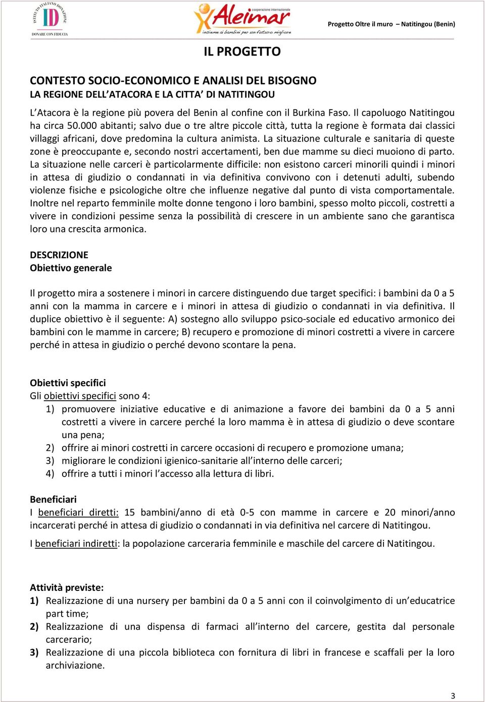 La situazione culturale e sanitaria di queste zone è preoccupante e, secondo nostri accertamenti, ben due mamme su dieci muoiono di parto.