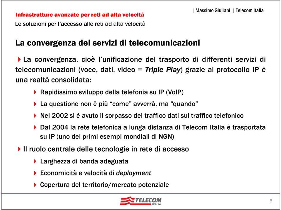 avuto il sorpasso del traffico dati sul traffico telefonico Dal 2004 la rete telefonica a lunga distanza di Telecom Italia è trasportata su IP (uno dei primi esempi