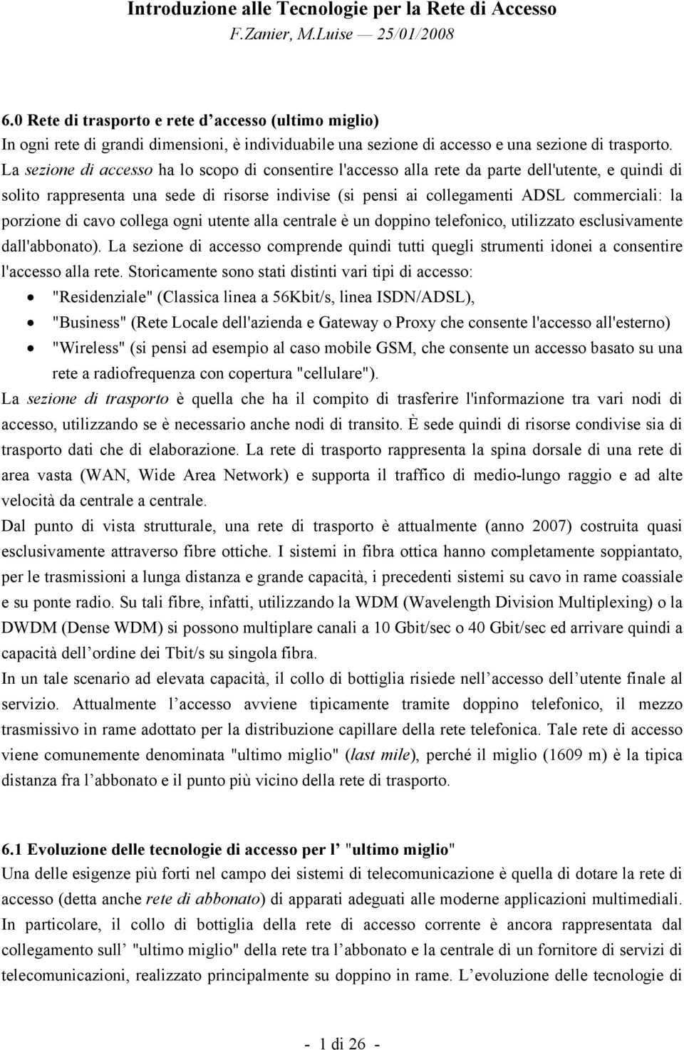 La sezione di accesso ha lo scopo di consentire l'accesso alla rete da parte dell'utente, e quindi di solito rappresenta una sede di risorse indivise (si pensi ai collegamenti ADSL commerciali: la