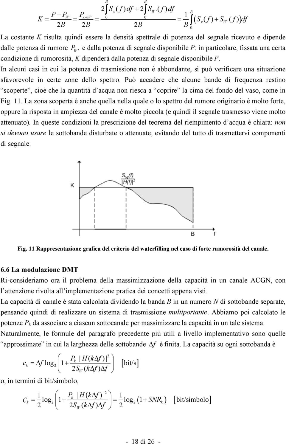 In alcuni casi in cui la potenza di trasmissione non è abbondante, si può verificare una situazione sfavorevole in certe zone dello spettro.