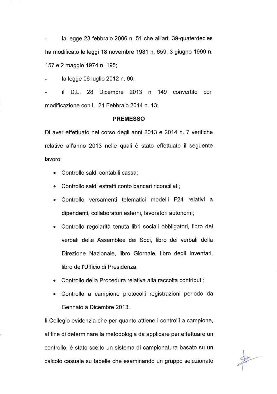 7 verifiche relative all'anno 2013 nelle quali è stato effettuato il seguente lavoro: Controllo saldi contabili cassa; Controllo saldi estratti conto bancari riconciliati; Controllo versamenti