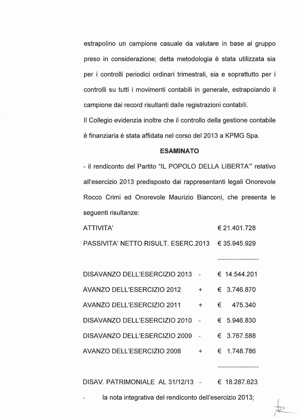 Il Collegio evidenzia inoltre che il controllo della gestione contabile è finanziaria è stata affidata nel corso del 2013 a KPMG Spa.