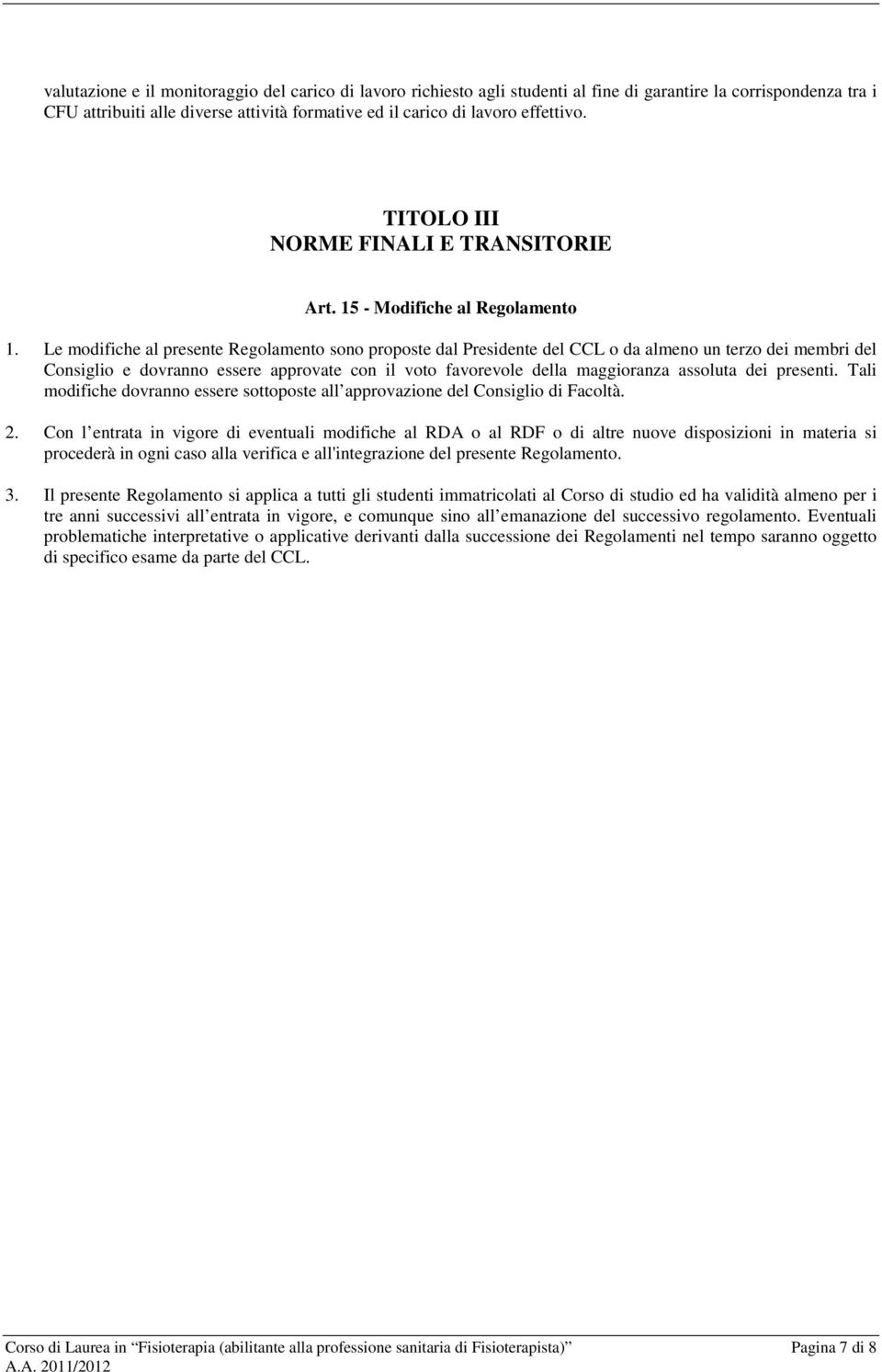 Le modifiche al presente Regolamento sono proposte dal Presidente del CCL o da almeno un terzo dei membri del Consiglio e dovranno essere approvate con il voto favorevole della maggioranza assoluta