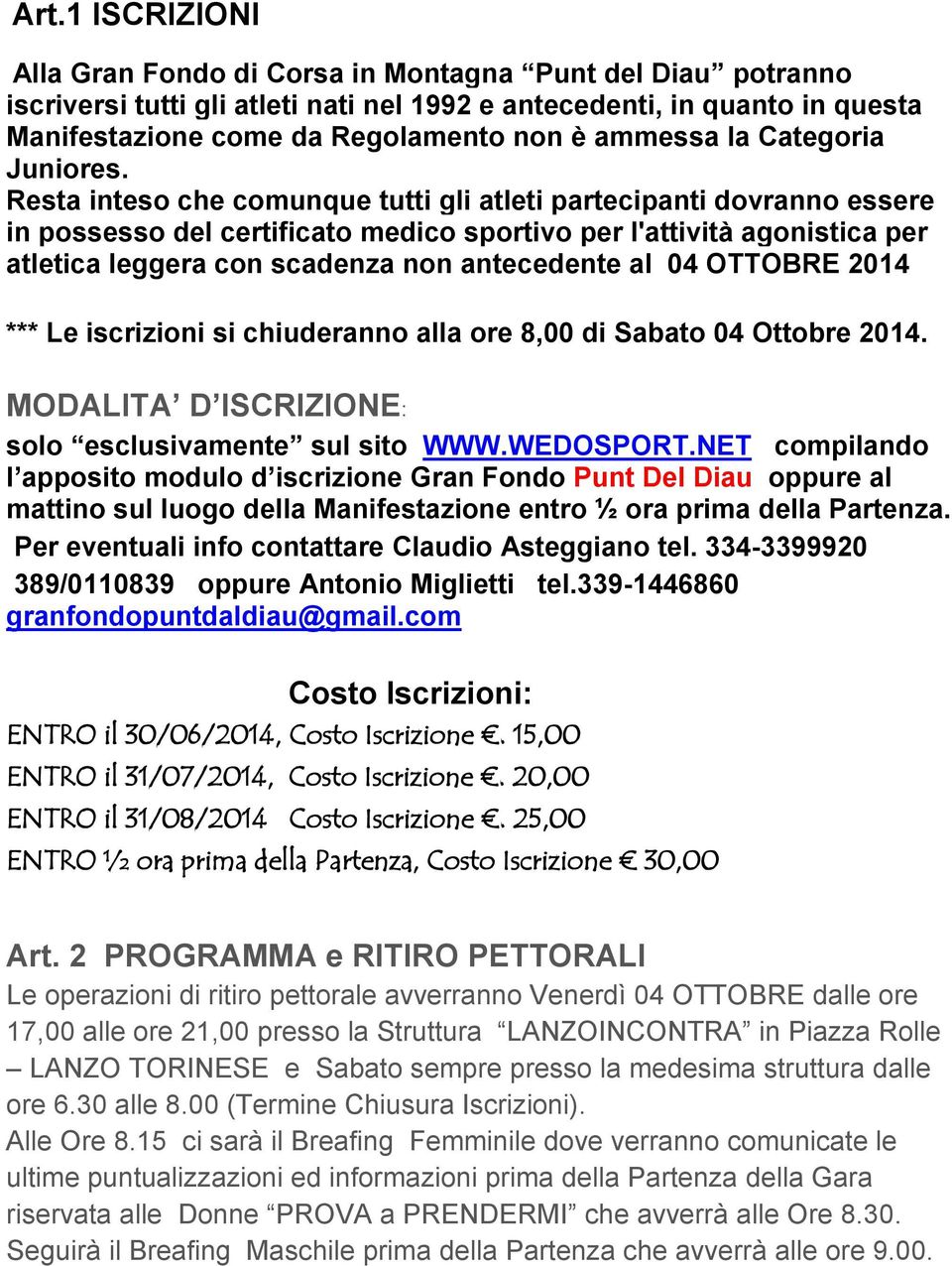 Resta inteso che comunque tutti gli atleti partecipanti dovranno essere in possesso del certificato medico sportivo per l'attività agonistica per atletica leggera con scadenza non antecedente al 04