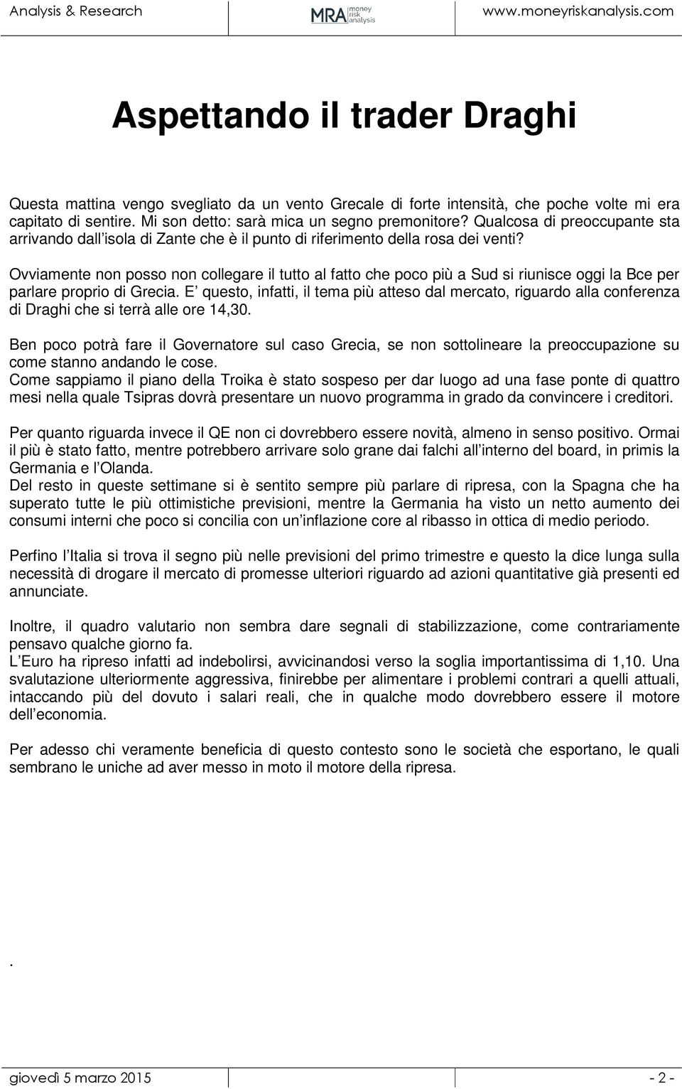 Ovviamente non posso non collegare il tutto al fatto che poco più a Sud si riunisce oggi la Bce per parlare proprio di Grecia.