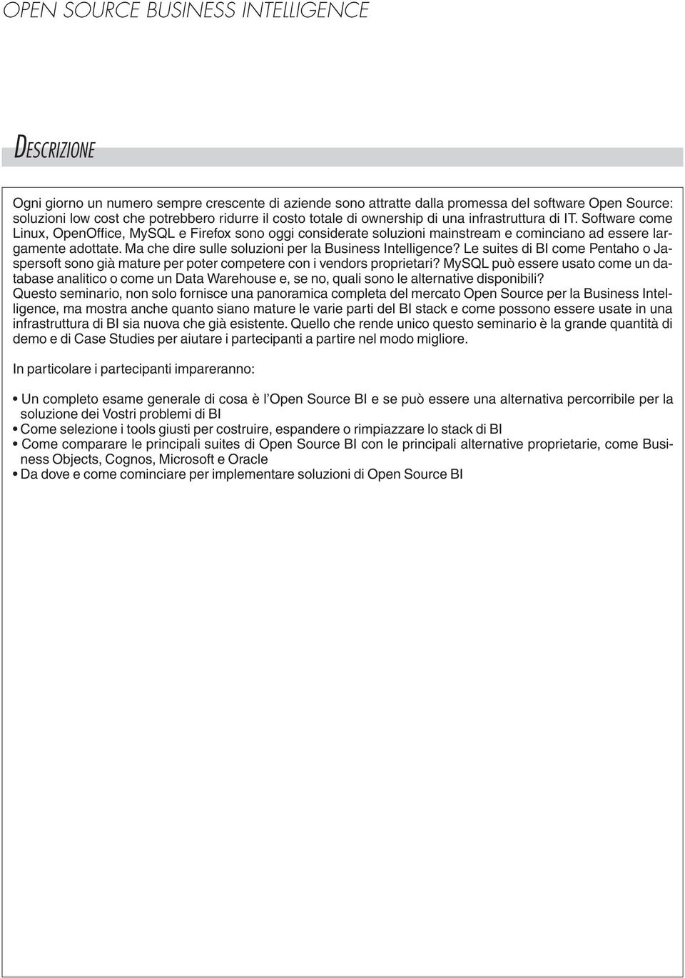 Ma che dire sulle soluzioni per la Business Intelligence? Le suites di come Pentaho o Jaspersoft sono già mature per poter competere con i vendors proprietari?