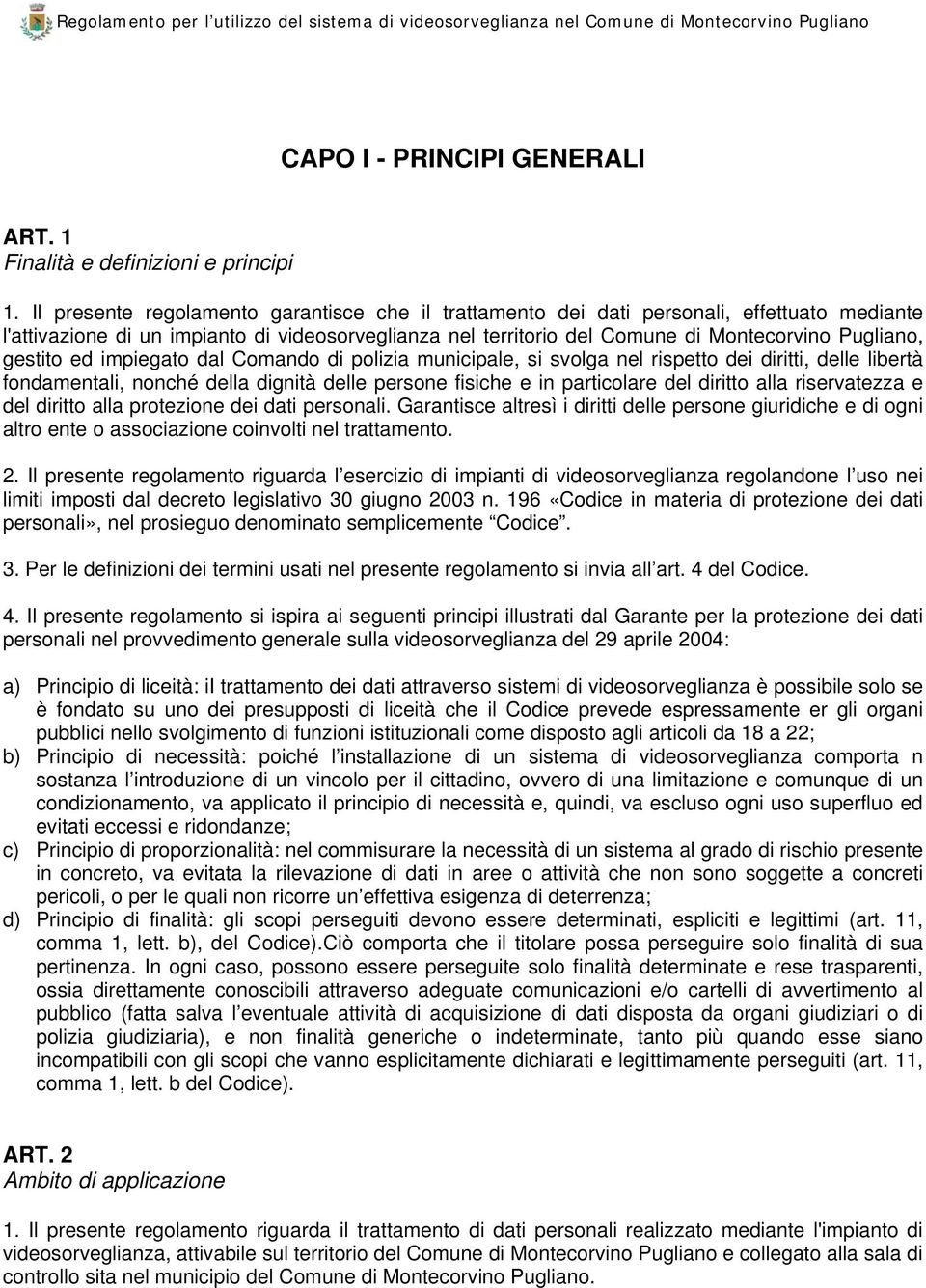 gestito ed impiegato dal Comando di polizia municipale, si svolga nel rispetto dei diritti, delle libertà fondamentali, nonché della dignità delle persone fisiche e in particolare del diritto alla