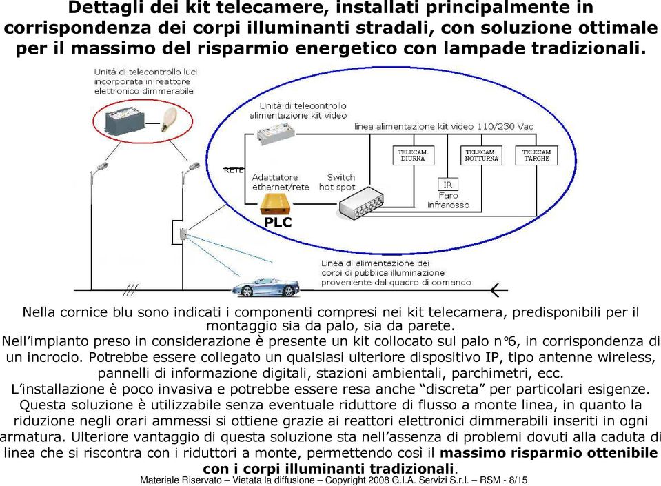 Nell impianto preso in considerazione è presente un kit collocato sul palo n 6, in corrispondenza di un incrocio.