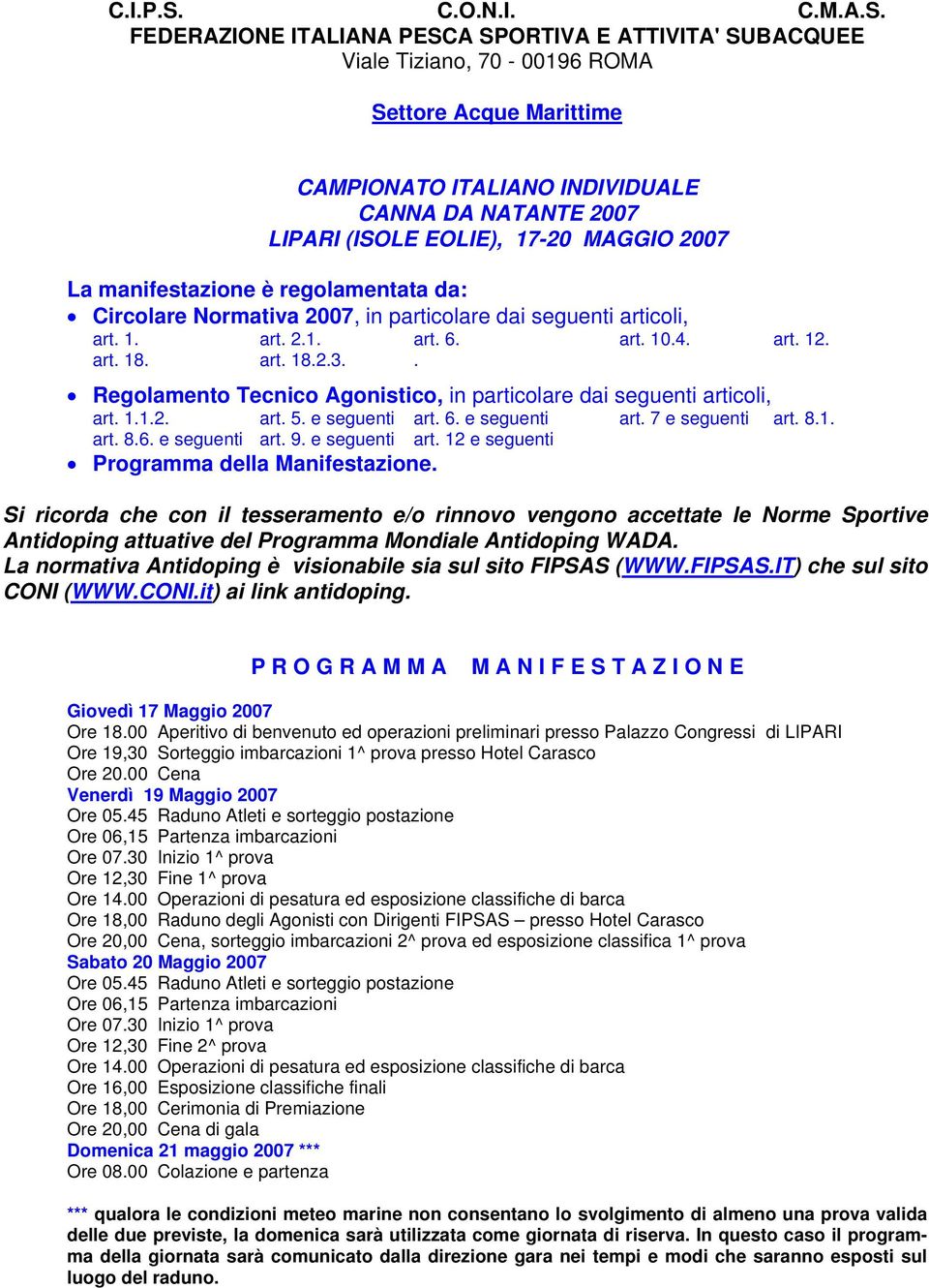 FEDERAZIONE ITALIANA PESCA SPORTIVA E ATTIVITA' SUBACQUEE Viale Tiziano, 70-00196 ROMA Settore Acque Marittime CAMPIONATO ITALIANO INDIVIDUALE CANNA DA NATANTE 2007 LIPARI (ISOLE EOLIE), 17-20 MAGGIO