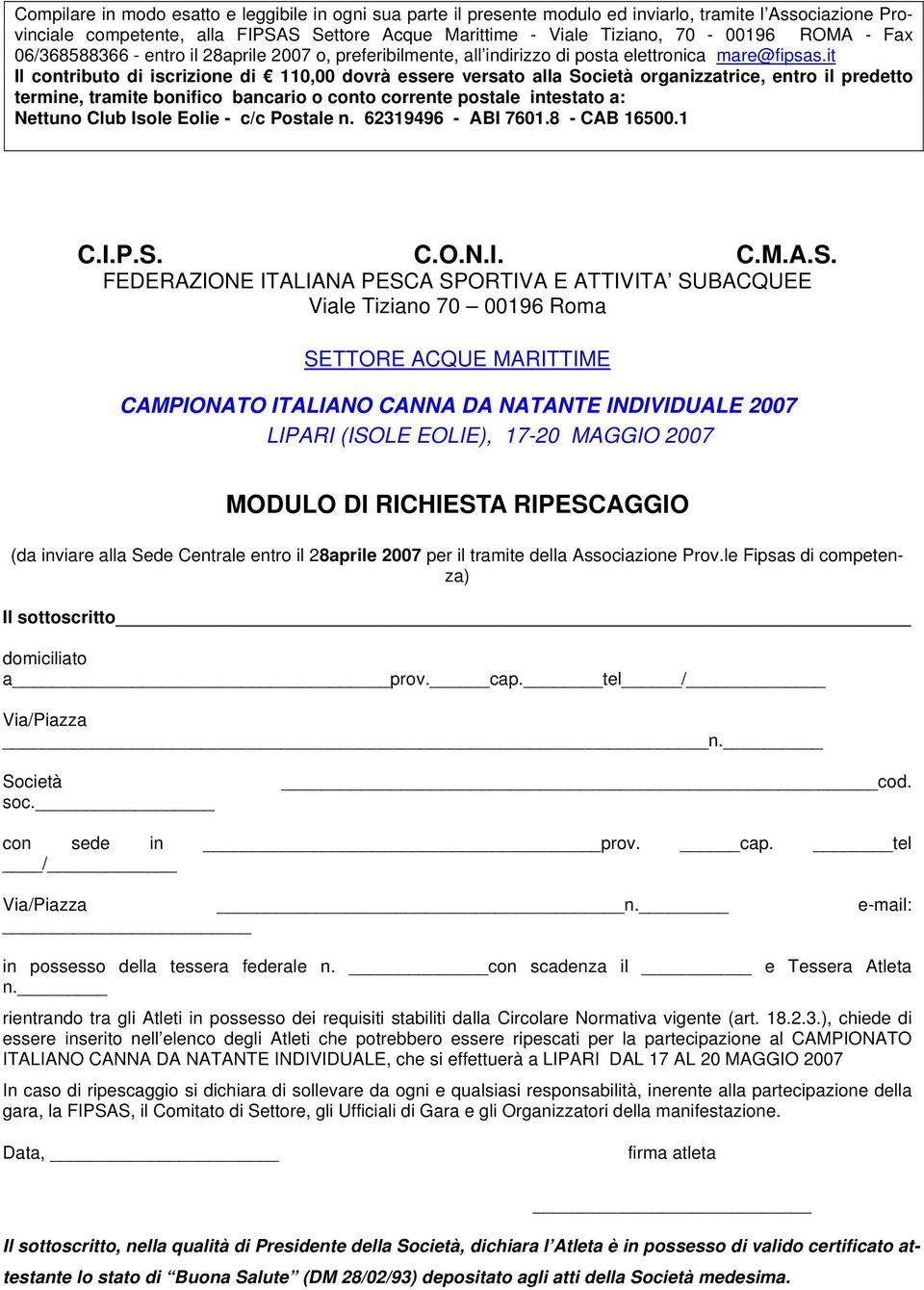 it Il contributo di iscrizione di 110,00 dovrà essere versato alla Società organizzatrice, entro il predetto termine, tramite bonifico bancario o conto corrente postale intestato a: Nettuno Club