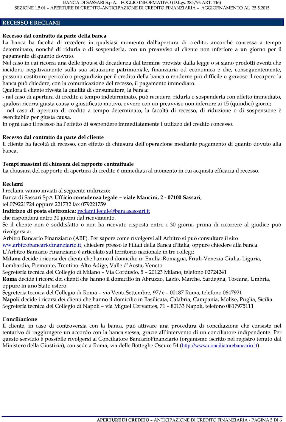 Nel caso in cui ricorra una delle ipotesi di decadenza dal termine previste dalla legge o si siano prodotti eventi che incidono negativamente sulla sua situazione patrimoniale, finanziaria od