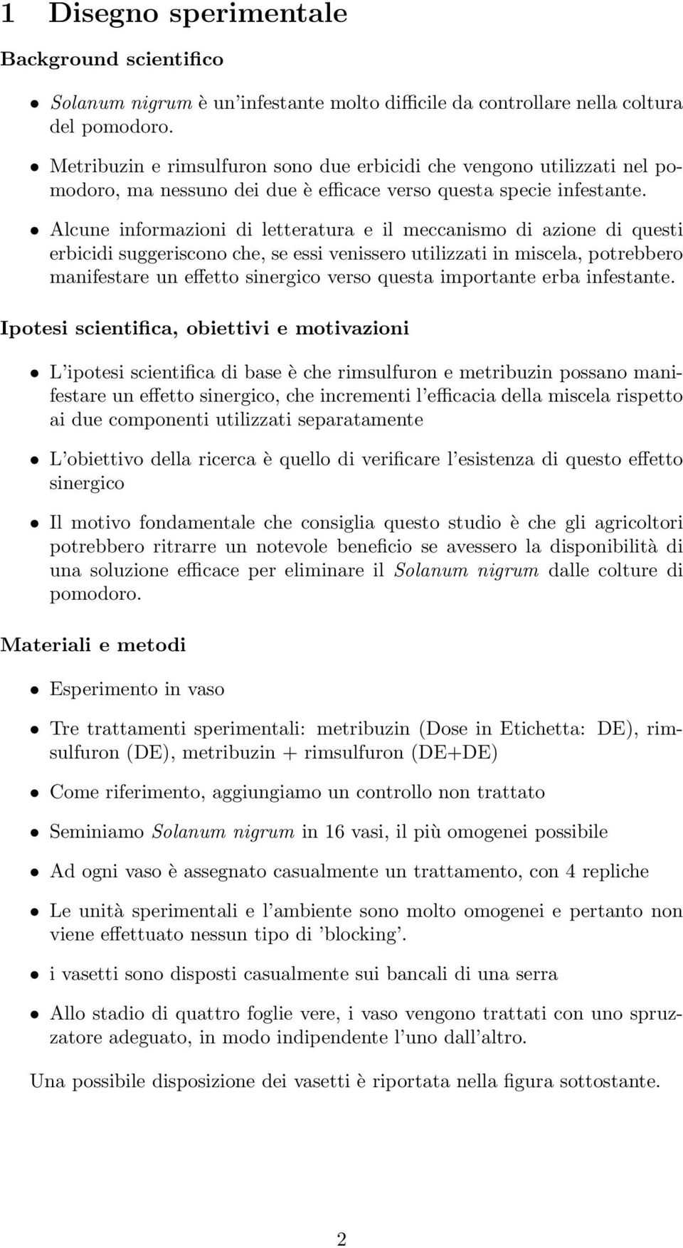 Alcune informazioni di letteratura e il meccanismo di azione di questi erbicidi suggeriscono che, se essi venissero utilizzati in miscela, potrebbero manifestare un effetto sinergico verso questa