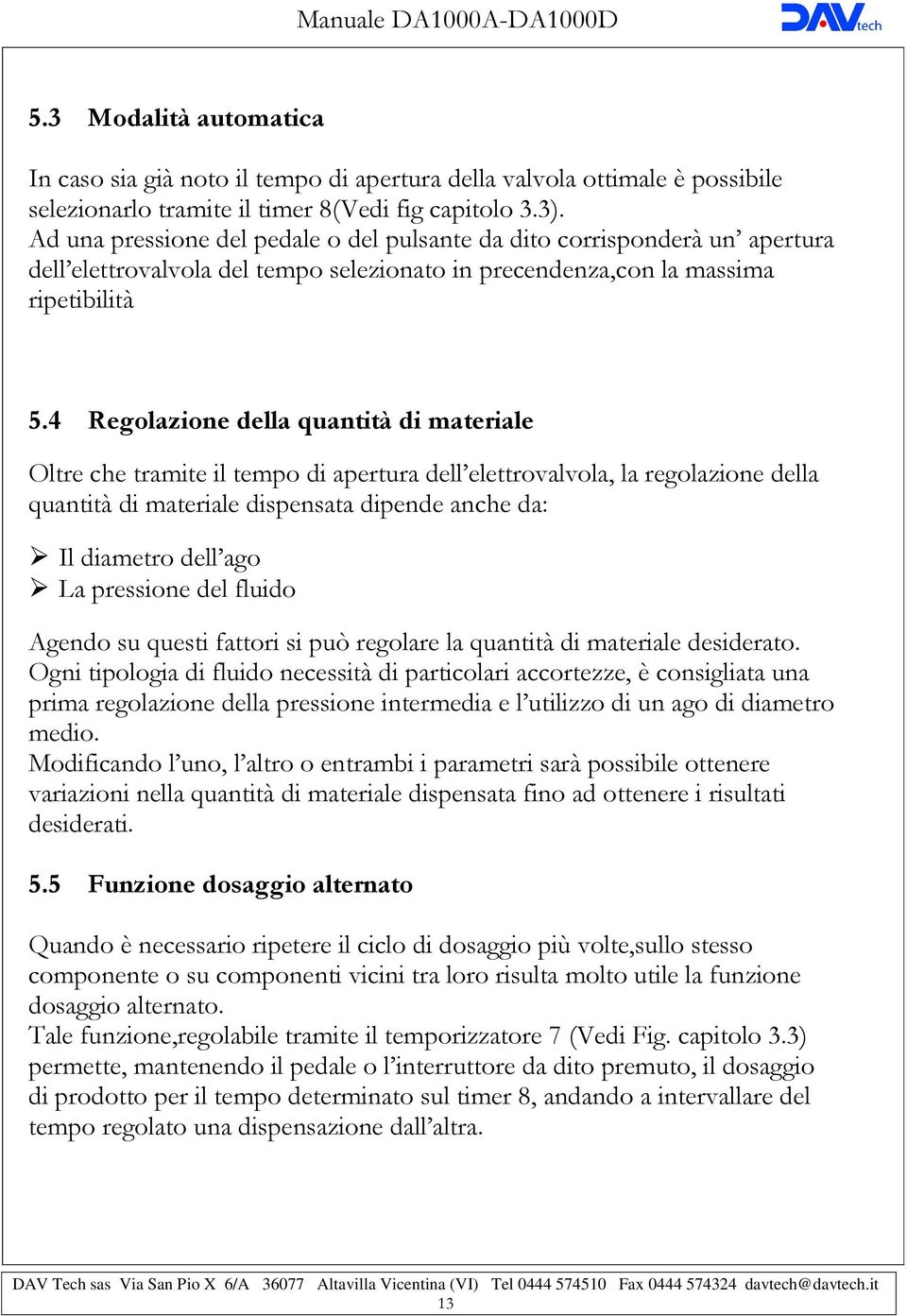 4 Regolazione della quantità di materiale Oltre che tramite il tempo di apertura dell elettrovalvola, la regolazione della quantità di materiale dispensata dipende anche da: Il diametro dell ago La