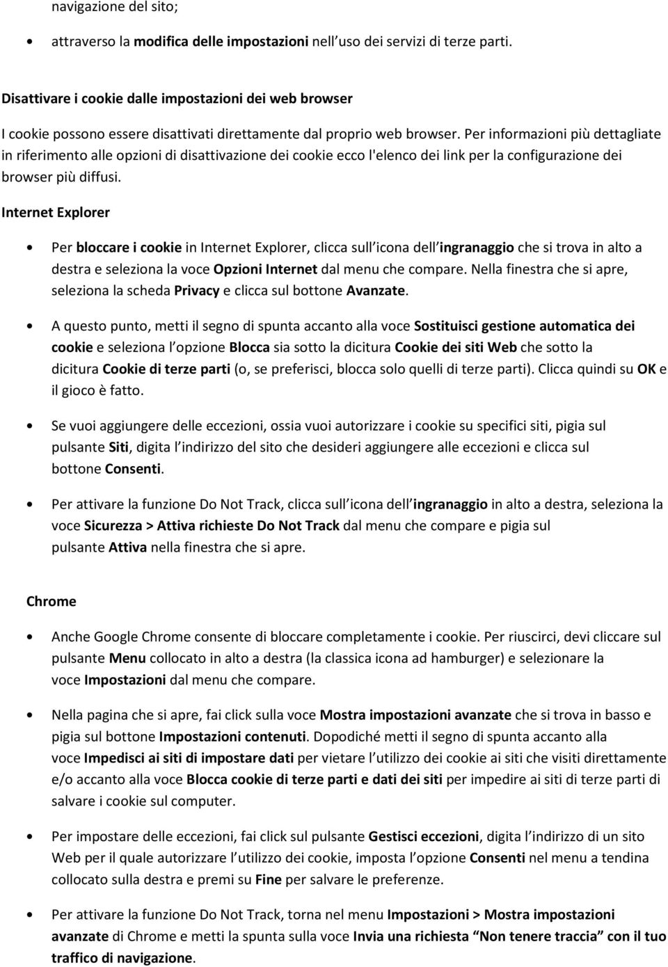 Per informazioni più dettagliate in riferimento alle opzioni di disattivazione dei cookie ecco l'elenco dei link per la configurazione dei browser più diffusi.