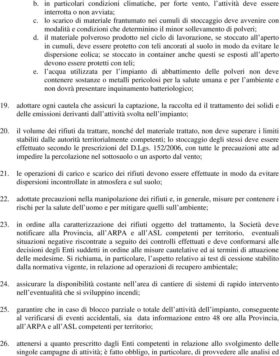 il materiale polveroso prodotto nel ciclo di lavorazione, se stoccato all aperto in cumuli, deve essere protetto con teli ancorati al suolo in modo da evitare le dispersione eolica; se stoccato in