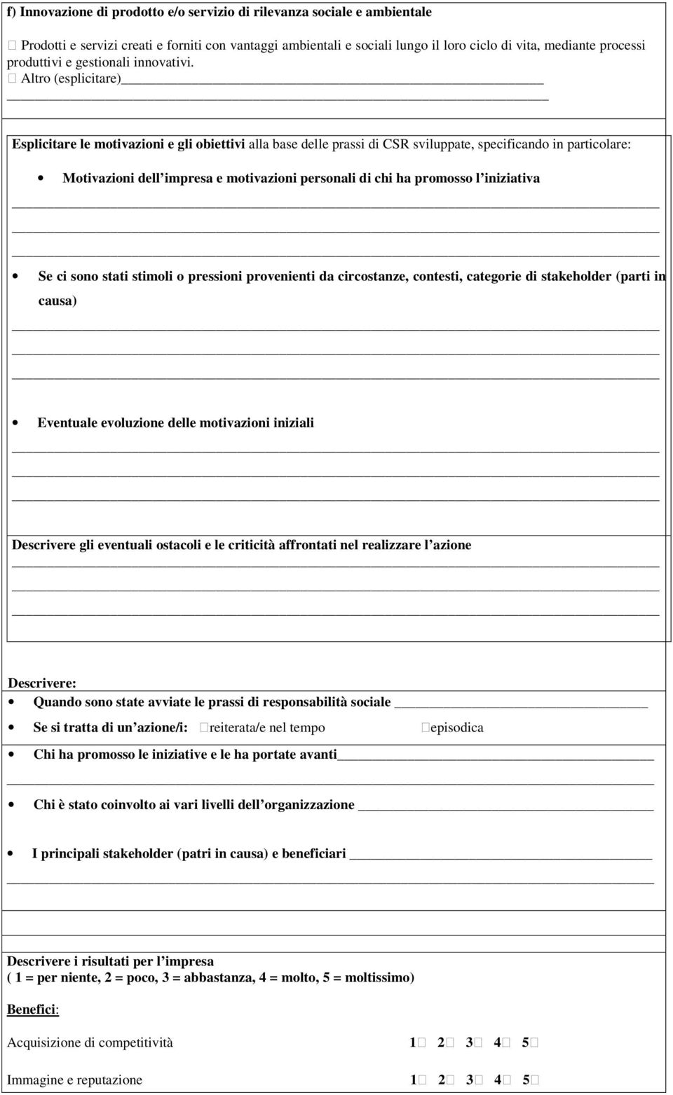 Altro (esplicitare) Esplicitare le motivazioni e gli obiettivi alla base delle prassi di CSR sviluppate, specificando in particolare: Se ci sono stati stimoli o pressioni provenienti da circostanze,