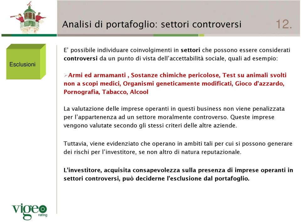 chimiche pericolose, Test su animali svolti non a scopi medici, Organismi geneticamente modificati, Gioco d azzardo, Pornografia, Tabacco, Alcool La valutazione delle imprese operanti in questi