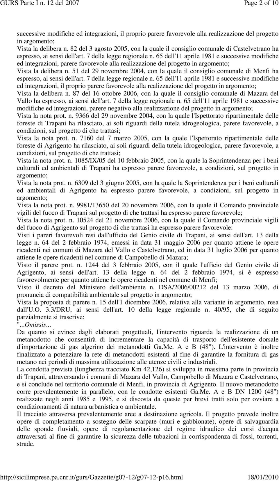 65 dell'11 aprile 1981 e successive modifiche ed integrazioni, parere favorevole alla realizzazione del progetto in argomento; Vista la delibera n.