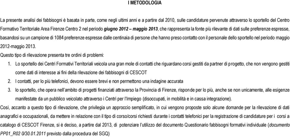 centinaia di persone che hanno preso contatto con il personale dello sportello nel periodo maggio 2012-maggio 2013. Questo tipo di rilevazione presenta tre ordini di problemi: 1.