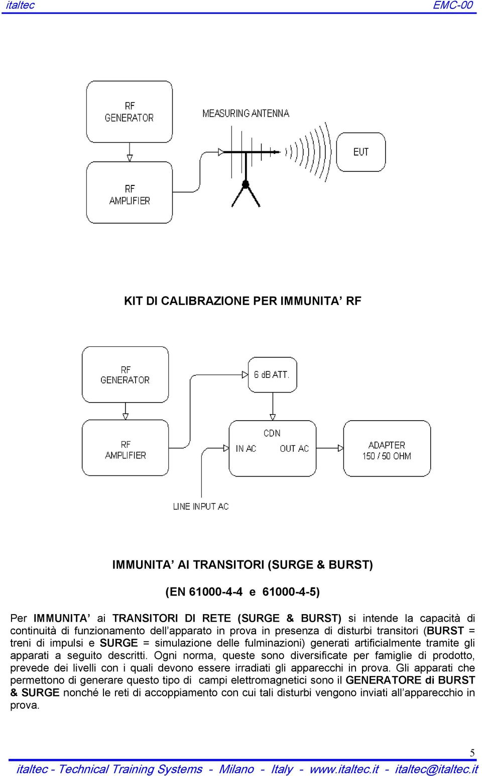 gli apparati a seguito descritti. Ogni norma, queste sono diversificate per famiglie di prodotto, prevede dei livelli con i quali devono essere irradiati gli apparecchi in prova.