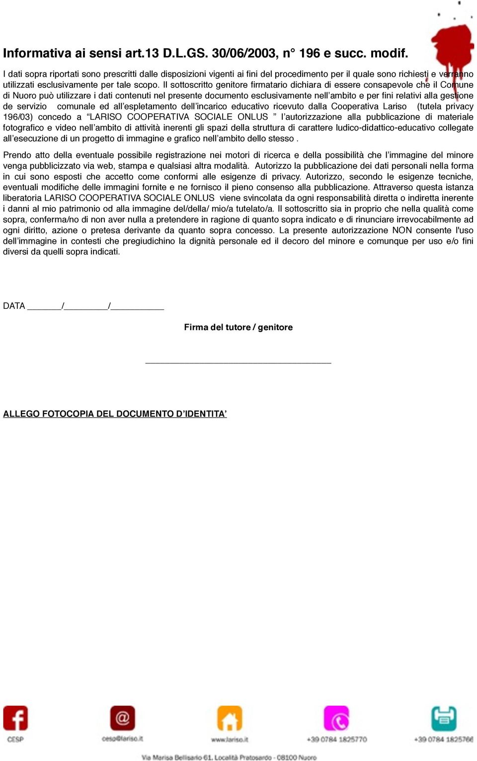 Il sottoscritto genitore firmatario dichiara di essere consapevole che il Comune di Nuoro può utilizzare i dati contenuti nel presente documento esclusivamente nell ambito e per fini relativi alla