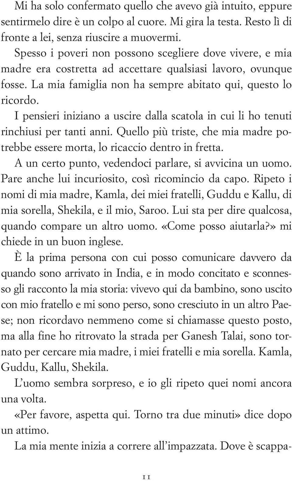 I pensieri iniziano a uscire dalla scatola in cui li ho tenuti rinchiusi per tanti anni. Quello più triste, che mia madre potrebbe essere morta, lo ricaccio dentro in fretta.