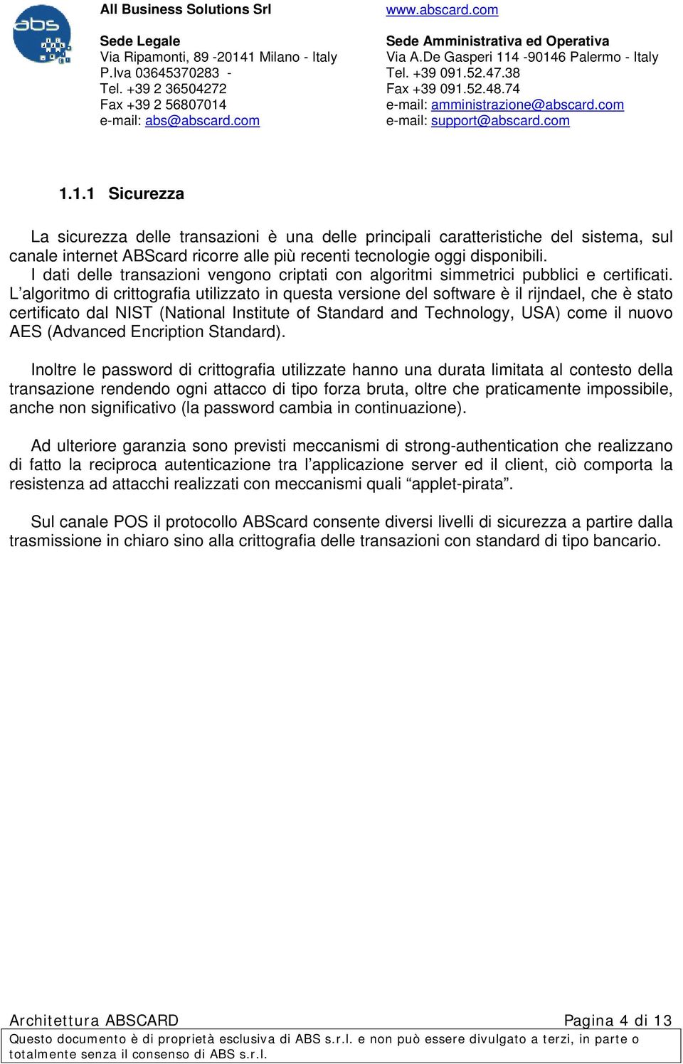 L algoritmo di crittografia utilizzato in questa versione del software è il rijndael, che è stato certificato dal NIST (National Institute of Standard and Technology, USA) come il nuovo AES (Advanced