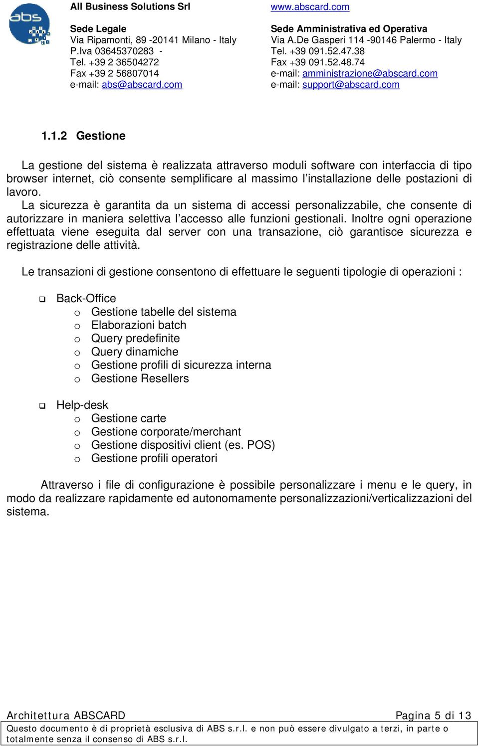 Inoltre ogni operazione effettuata viene eseguita dal server con una transazione, ciò garantisce sicurezza e registrazione delle attività.