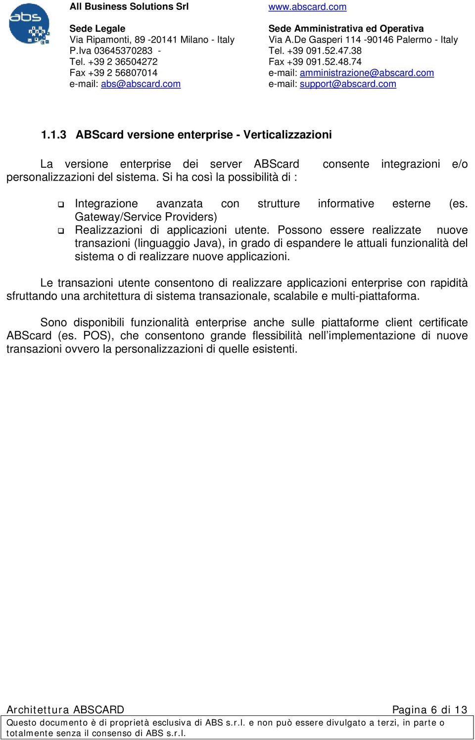 Possono essere realizzate nuove transazioni (linguaggio Java), in grado di espandere le attuali funzionalità del sistema o di realizzare nuove applicazioni.