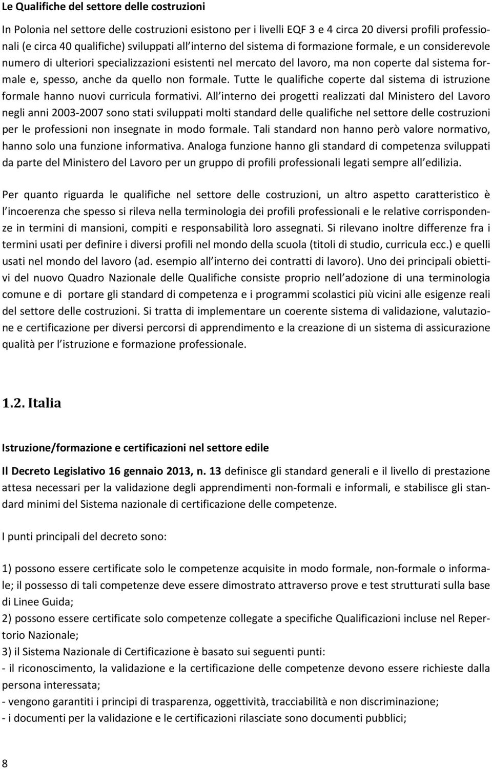 formale. Tutte le qualifiche coperte dal sistema di istruzione formale hanno nuovi curricula formativi.