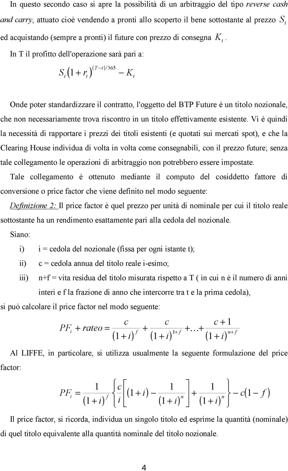 In T il profio dell'operazione sarà pari a: ( ( T S + r K / 365 Onde poer sandardizzare il conrao, l'oggeo del BTP Fuure è un iolo nozionale, che non necessariamene rova risconro in un iolo