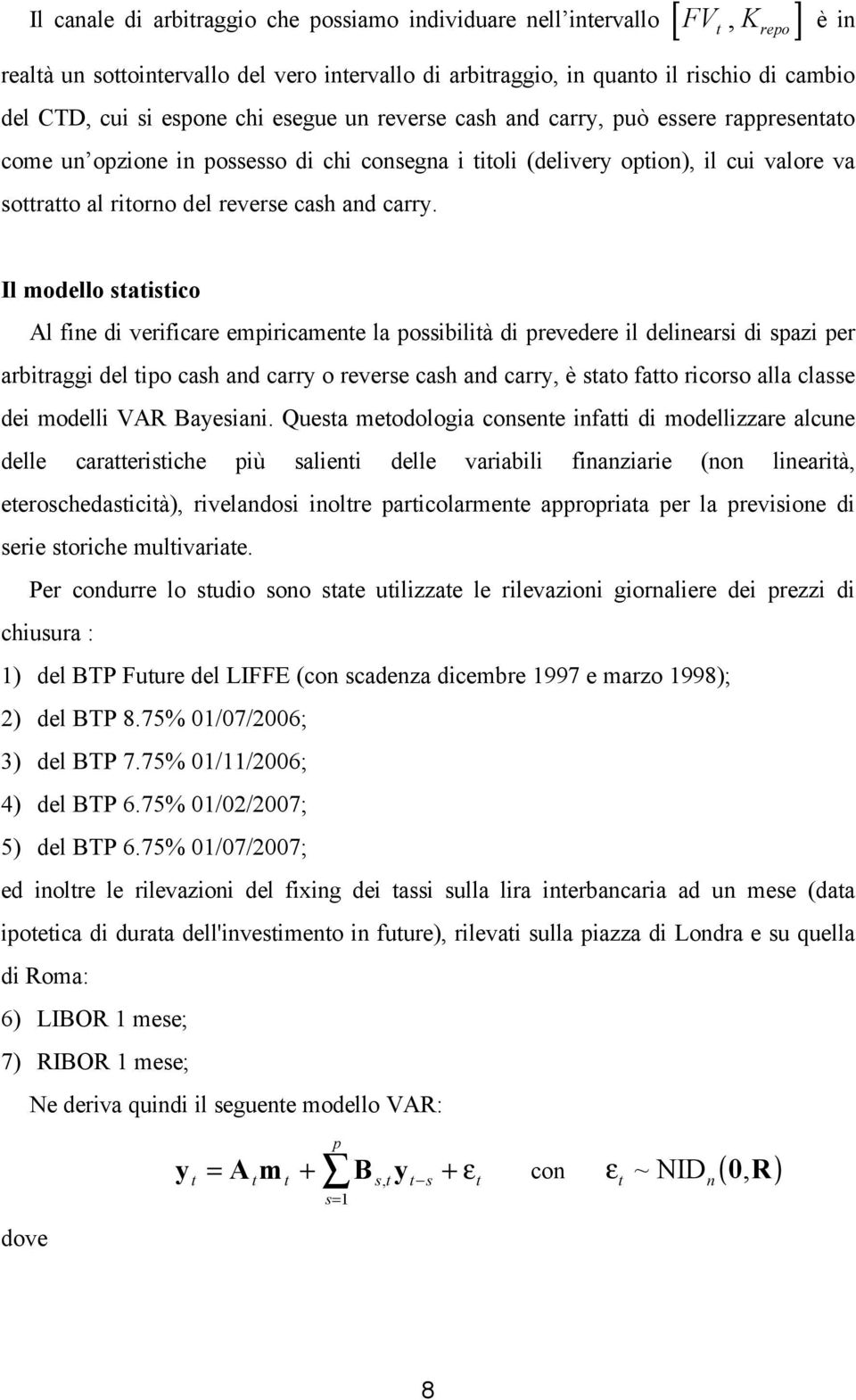 Il modello saisico Al fine di verificare empiricamene la possibilià di prevedere il delinearsi di spazi per arbiraggi del ipo cash and carry o reverse cash and carry, è sao fao ricorso alla classe