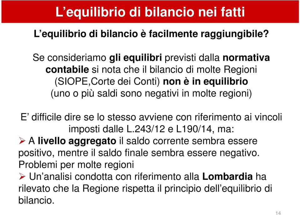 saldi sono negativi in molte regioni) E difficile dire se lo stesso avviene con riferimento ai vincoli imposti dalle L.