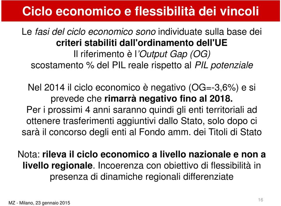 Per i prossimi 4 anni saranno quindi gli enti territoriali ad ottenere trasferimenti aggiuntivi dallo Stato, solo dopo ci sarà il concorso degli enti al Fondo amm.