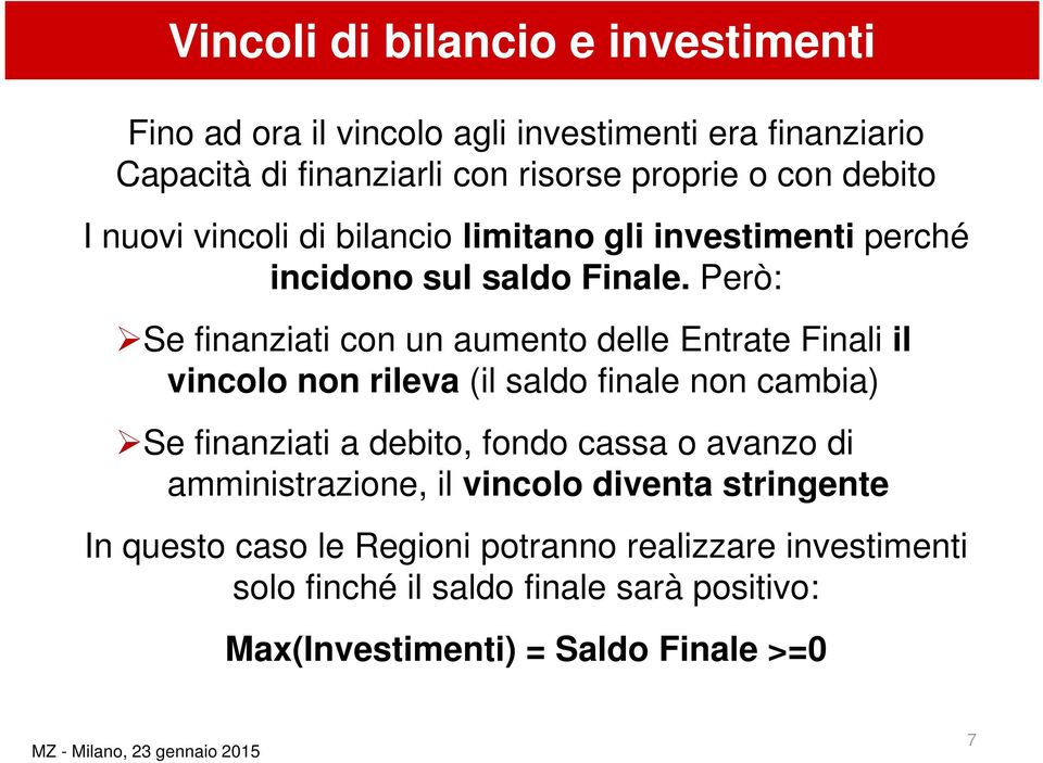 Però: Se finanziati con un aumento delle Entrate Finali il vincolo non rileva (il saldo finale non cambia) Se finanziati a debito, fondo cassa o