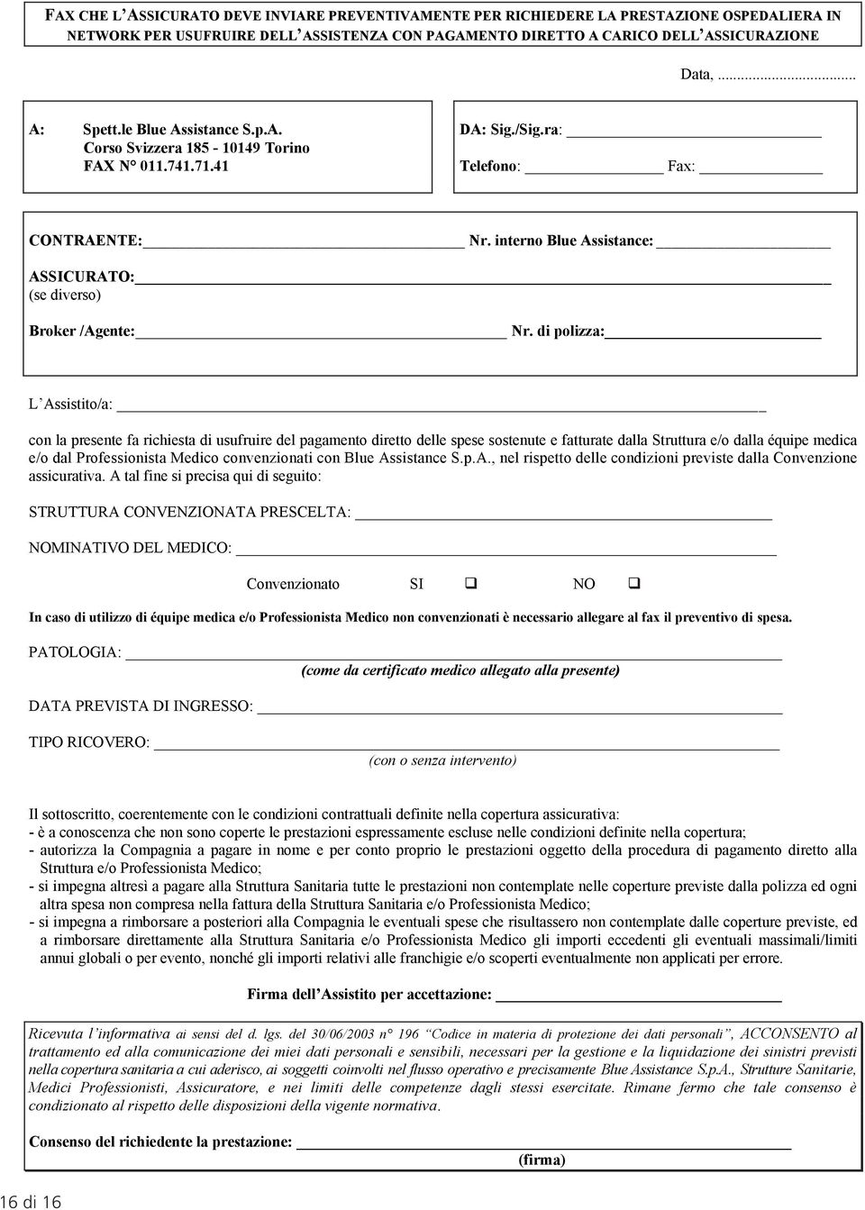 di polizza: L Assistito/a: con la presente fa richiesta di usufruire del pagamento diretto delle spese sostenute e fatturate dalla Struttura e/o dalla équipe medica e/o dal Professionista Medico