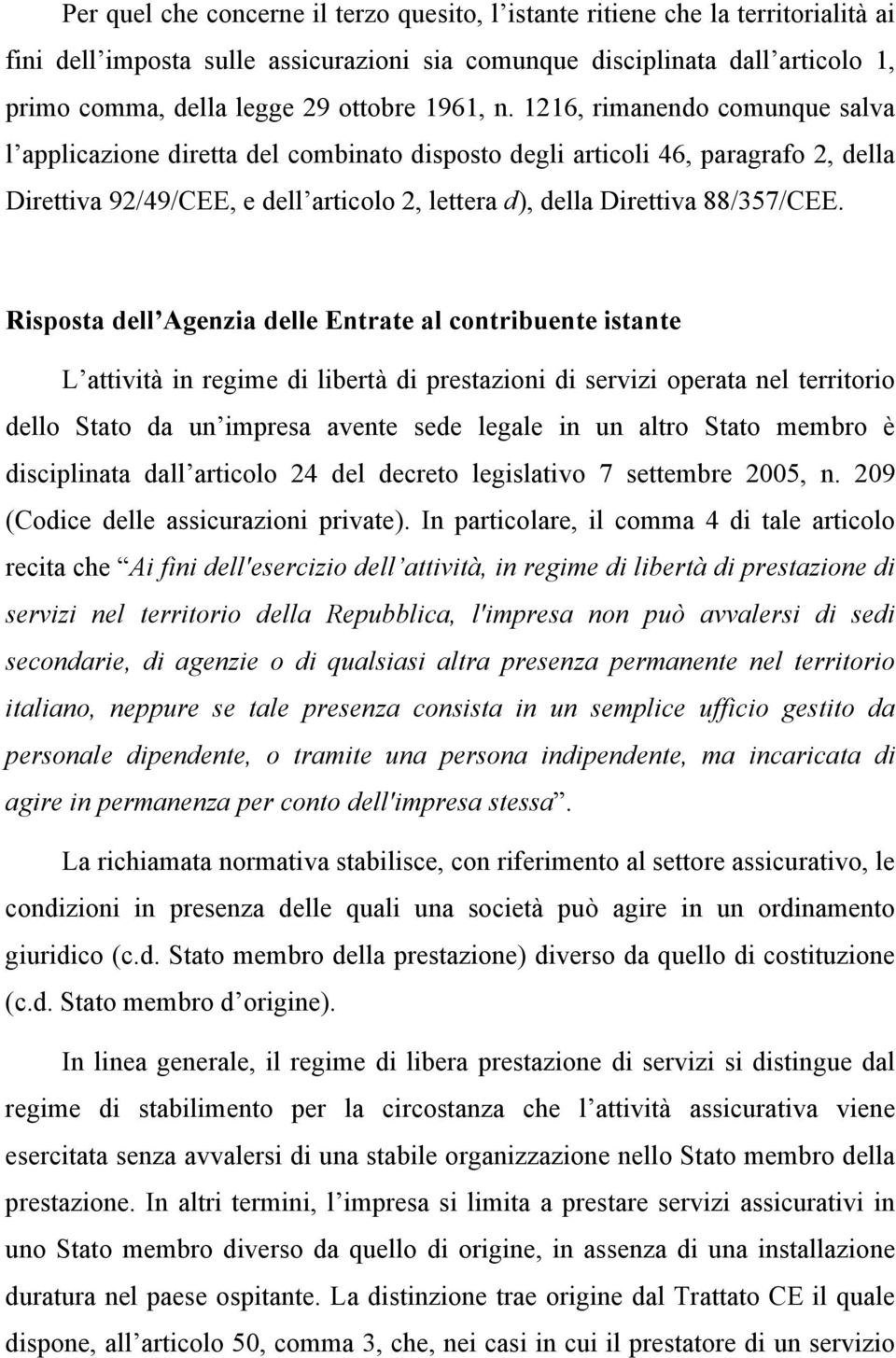 1216, rimanendo comunque salva l applicazione diretta del combinato disposto degli articoli 46, paragrafo 2, della Direttiva 92/49/CEE, e dell articolo 2, lettera d), della Direttiva 88/357/CEE.