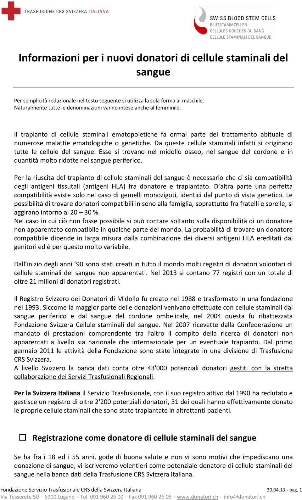 Il trapianto di cellule staminali ematopoietiche fa ormai parte del trattamento abituale di numerose malattie ematologiche o genetiche.