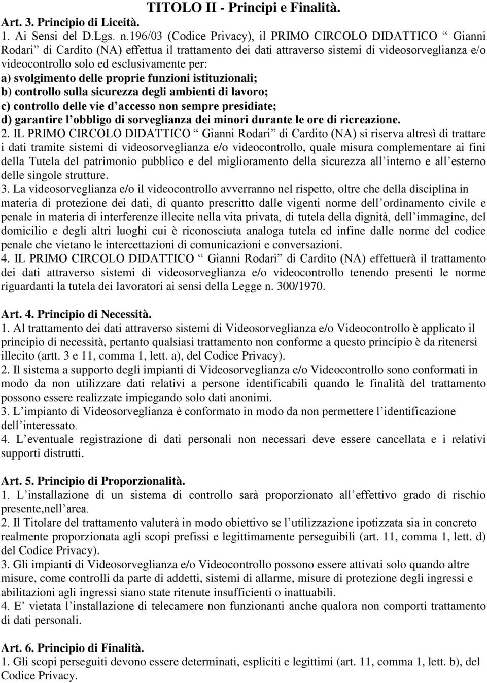 per: a) svolgimento delle proprie funzioni istituzionali; b) controllo sulla sicurezza degli ambienti di lavoro; c) controllo delle vie d accesso non sempre presidiate; d) garantire l obbligo di