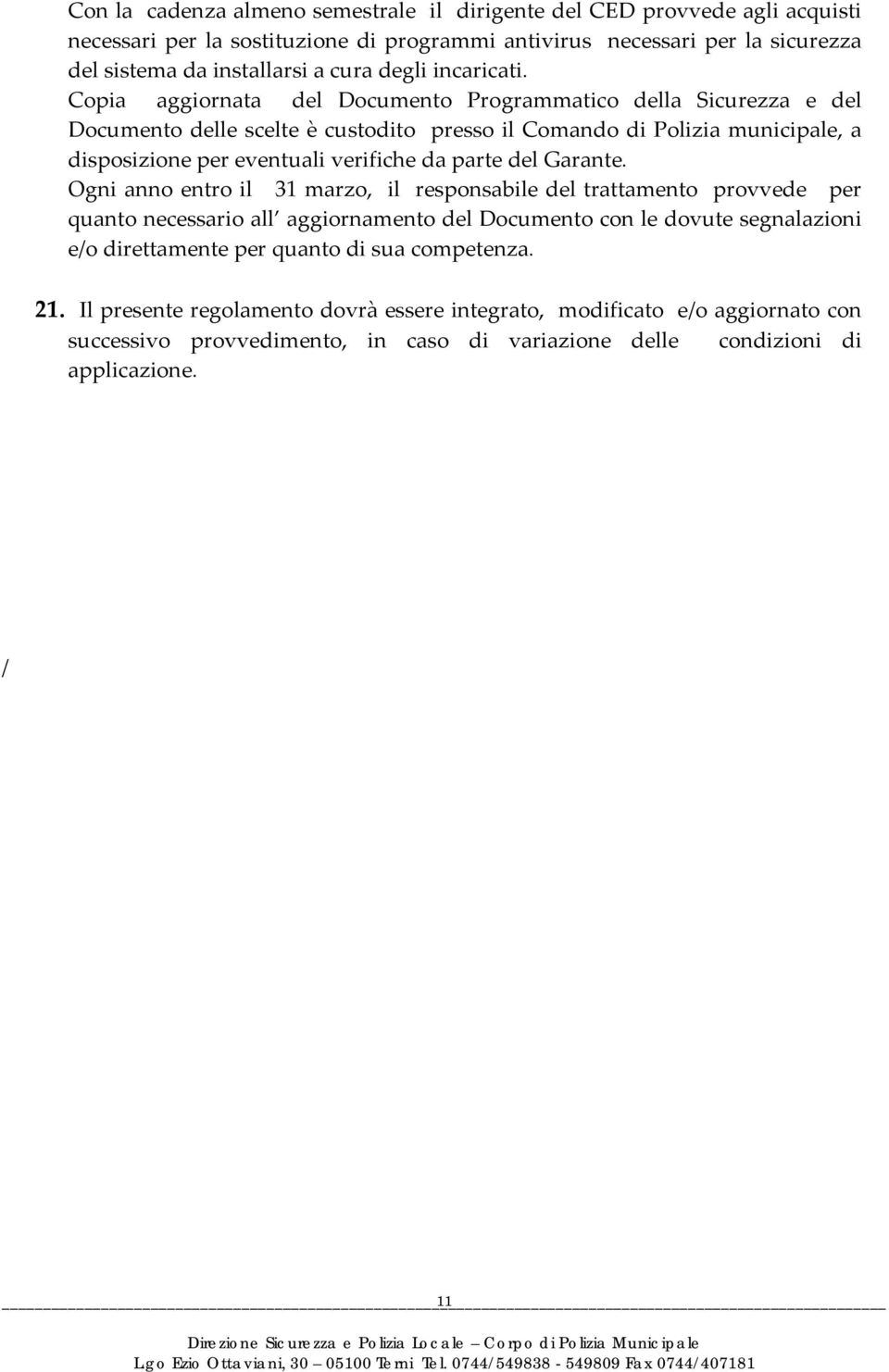 Copia aggiornata del Documento Programmatico della Sicurezza e del Documento delle scelte è custodito presso il Comando di Polizia municipale, a disposizione per eventuali verifiche da parte del