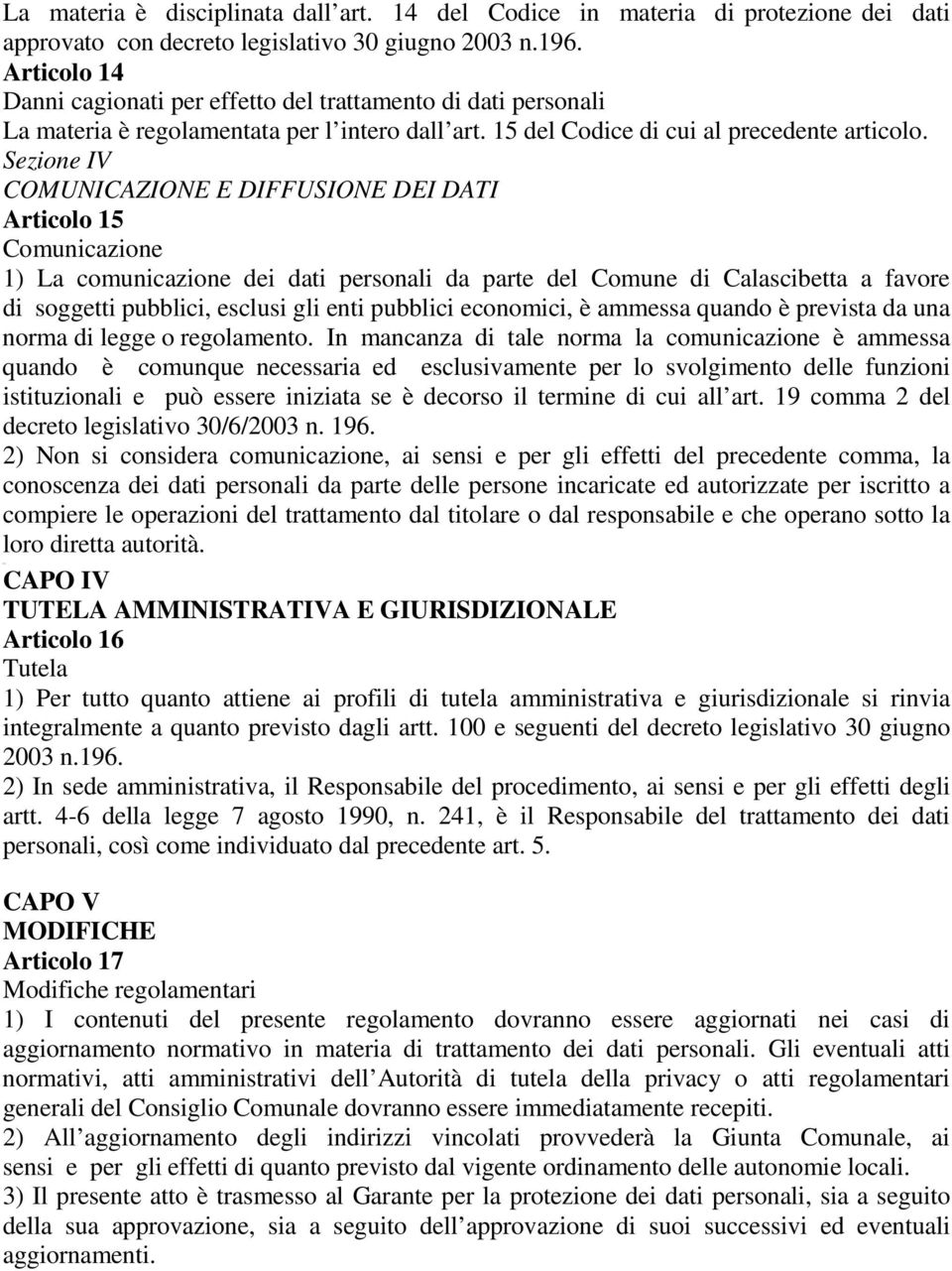 Sezione IV COMUNICAZIONE E DIFFUSIONE DEI DATI Articolo 15 Comunicazione 1) La comunicazione dei dati personali da parte del Comune di Calascibetta a favore di soggetti pubblici, esclusi gli enti